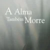 A Alma Também Morre