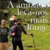 A Amizade Leva-nos Mais Longe