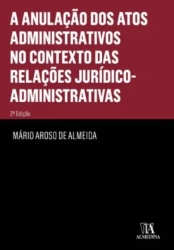 A Anulação dos Actos Administrativos no contexto das Relações Jurídico-Administrativas