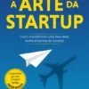 A Arte da Startup - Como Transformar uma Boa Ideia Numa Empresa de Sucesso