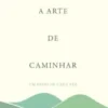 A Arte de Caminhar - Um Passo de Cada Vez