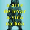 A Arte de Levar a Vida na Boa