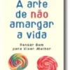 A Arte de Não Amargar a Vida