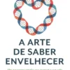 A Arte de Saber Envelhecer