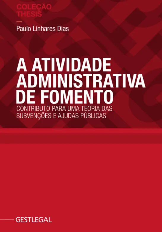 A Atividade Administrativa de Fomento – Contributo para uma teoria das subvenções e ajudas públicas