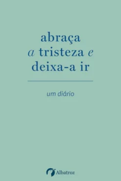abraça a tristeza e deixa-a ir