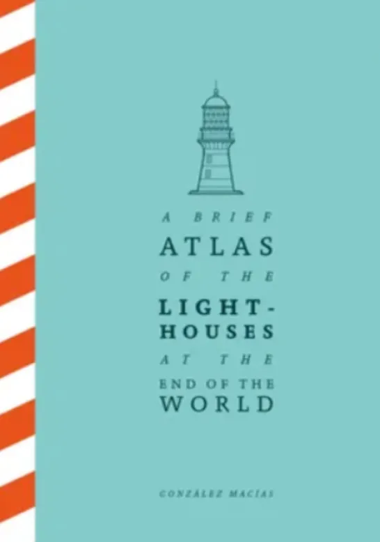 A Brief Atlas of the Lighthouses at the End of the World