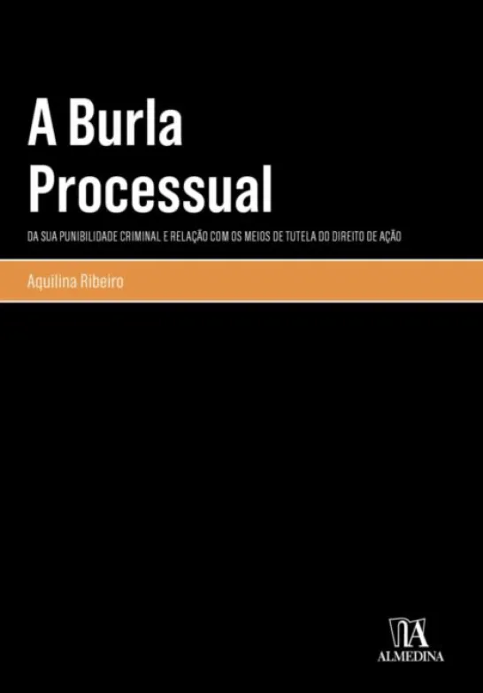 A Burla Processual - Da sua Punibilidade Criminal e Relação com os Meios de Tutela do Direito de Ação
