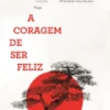 A Coragem de Ser Feliz
