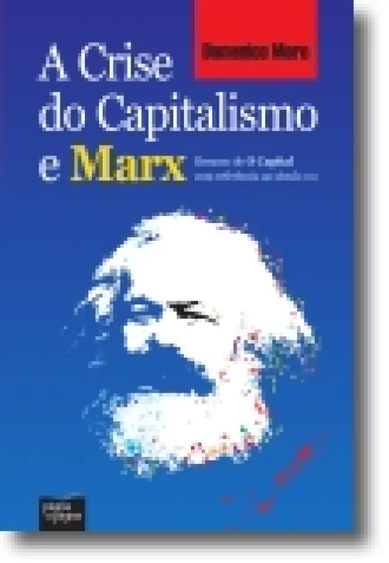 A Crise do Capitalismo e Marx: Resumo de O Capital com Referência ao Século XXI