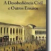 A Desobediência Civil e Outros Ensaios