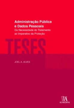 Administração Pública e Dados Pessoais - Da Necessidade do Tratamento ao Imperativo da Proteção