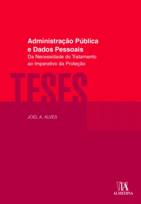 Administração Pública e Dados Pessoais - Da Necessidade do Tratamento ao Imperativo da Proteção