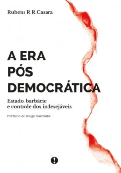 A Era Pós Democrática: estado, barbárie e controle dos indesejáveis