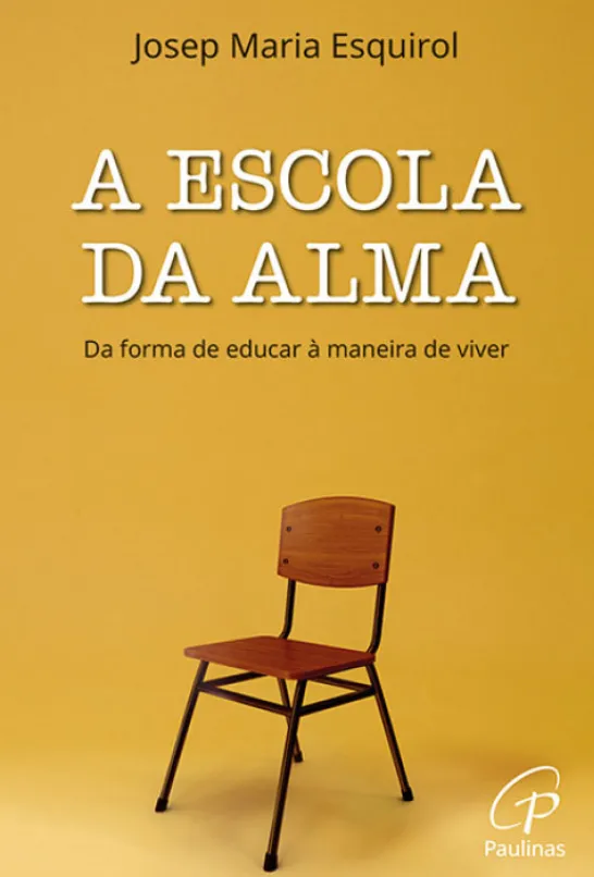 A Escola da Alma - Da Forma de Educar à Maneira de Viver