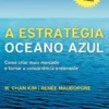 A Estratégia Oceano Azul - Como criar mais mercado e tornar a concorrência irrelevante