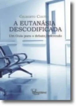 A Eutanásia Descodificada: um guia para o debate/referendo