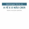 A Fé e o Não Crer - razões, evoluções, questões