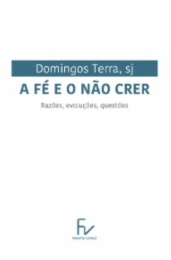 A Fé e o Não Crer - razões, evoluções, questões
