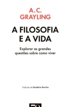 A Filosofia e a Vida - Explorar as grandes questões sobre como viver