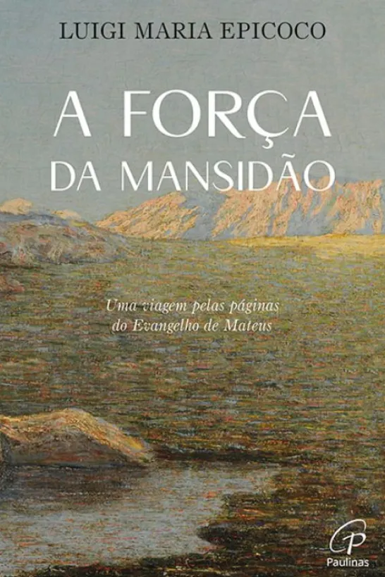 A Força da Mansidão - Uma Viagem pelas Páginas do Evangelho de Mateus