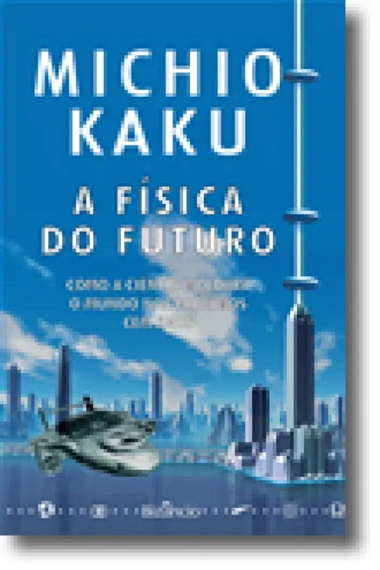 A Física do Futuro - Como a Ciência Moldará o Mundo nos Próximos Cem Anos