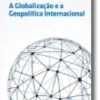 A Globalização e a Geopolítica Internacional
