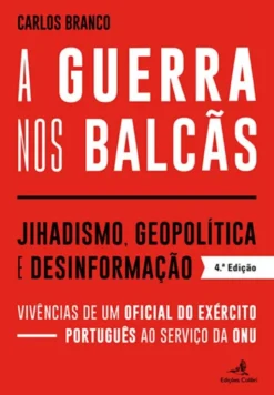 A Guerra nos Balcãs - Jihadismo, Geopolítica e Desinformação - Vivências de um Oficial do Exército Português ao Serviço da ONU