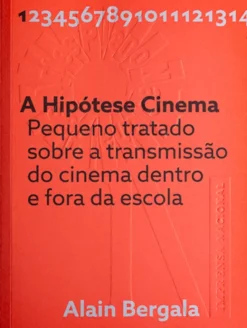 A Hipótese Cinema. PequenoTratado sobre a Transmissão do Cinemadentro e fora da Escola