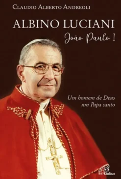 Albino Luciani – João Paulo I - Um homem de Deus, um Papa santo