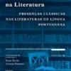 A Literatura Clássica ou os Clássicos na Literatura - Presenças Clássicas nas Literaturas de Língua Portuguesa - Vol. VII
