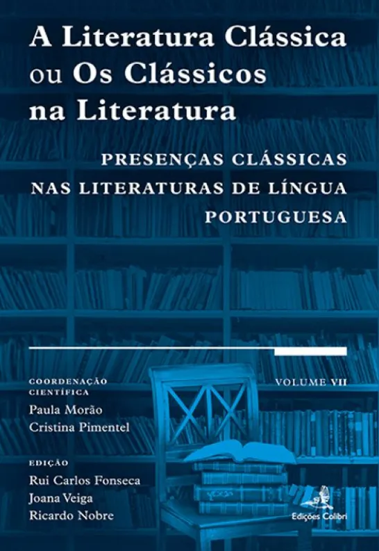 A Literatura Clássica ou os Clássicos na Literatura - Presenças Clássicas nas Literaturas de Língua Portuguesa - Vol. VII