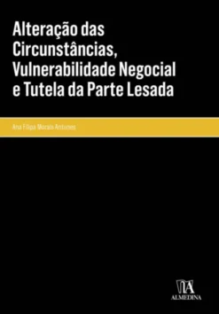 Alteração das Circunstâncias, Vulnerabilidade Negocial e Tutela da Parte Lesada