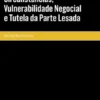 Alteração das Circunstâncias, Vulnerabilidade Negocial e Tutela da Parte Lesada