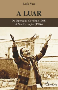 A Luar - Da Operação Covilhã (1968) até à Extinção da Organização (1976)