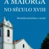 A Maiorga no Século XVIII - Memória Histórica e Social