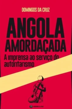 Angola Amordaçada: a imprensa ao serviço do autoritarismo