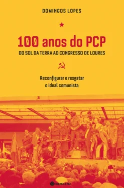100 Anos do PCP-Do Sol da Terra ao Congresso de Loures - Reconfigurar e Resgatar o Ideal Comunista
