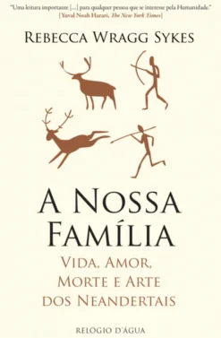 A Nossa Família - Vida, Amor, Morte e Arte dos Neandertais