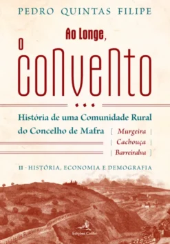 Ao Longe, o Convento - História de uma comunidade rural (Murgeira/Cachouça/Barreiralva) do c. de Mafra [vol. II – História, Economia, Demografia]