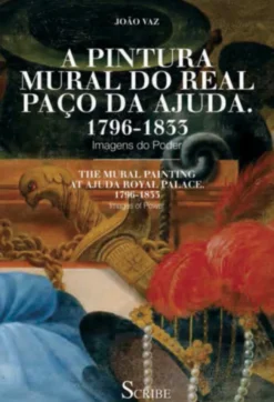 A Pintura Mural da Real Paço da Ajuda 1796-1833: Imagens do Poder
