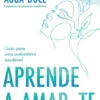 Aprende a Amar-te - Guia para uma Autoestima Saudável
