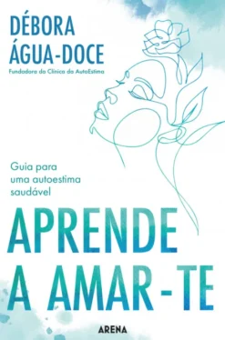 Aprende a Amar-te - Guia para uma Autoestima Saudável
