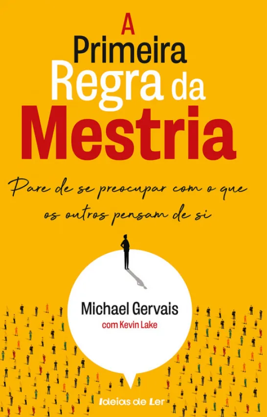 A Primeira Regra da Mestria - Pare de se Preocupar com o que os Outros Pensam de Si