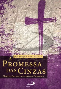 A Promessa das Cinzas - Meditações para o Tempo da Quaresma