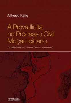 A Prova Ilícita no Processo Civil Moçambicano - Da Problemática da Colisão de Direitos Fundamentais