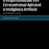 A Responsabilidade Civil Extracontratual Aplicável à Inteligência Artificial - Entre o Presente e o Futuro