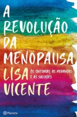 A Revolução da Menopausa - Os Sintomas, as Mudanças e as Soluções