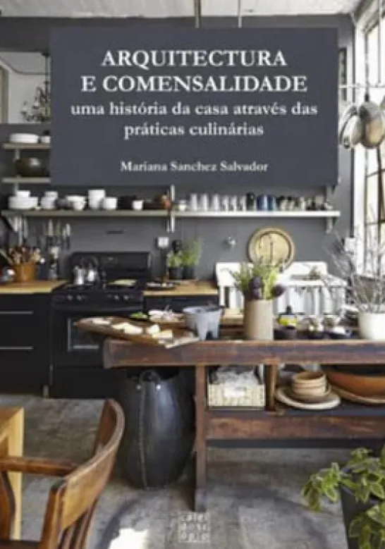 Arquitectura e Comensalidade - Uma História da Casa através das Práticas Culinárias