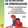 As Estratégias de Aprendizagem - Como Acompanhar os Alunos na Aquisição de Conhecimento